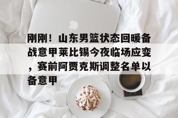 爱游戏登录入口-刚刚！山东男篮状态回暖备战意甲莱比锡今夜临场应变，赛前阿贾克斯调整名单以备意甲的简单介绍